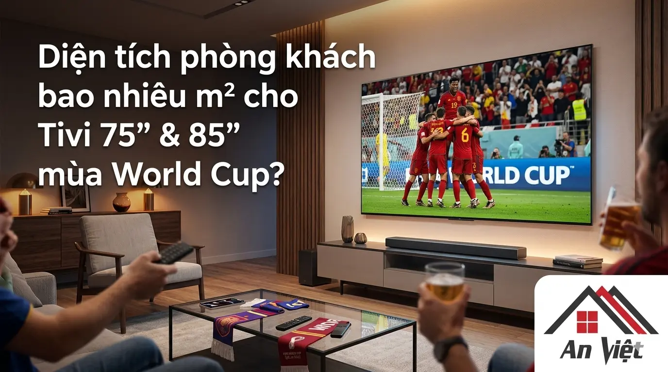 Phòng khách bao nhiêu mét vuông thì vừa cho Tivi 75 inch và 85 inch mùa World Cup?