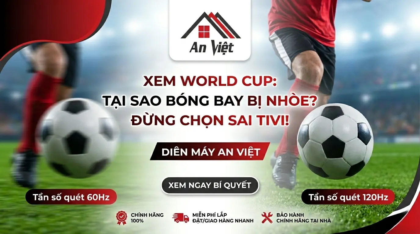 Tại sao bóng bay đến đâu là nhòe đến đấy? Tần số quét 60Hz và 120Hz khác nhau thế nào khi xem World Cup?